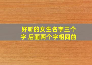 好听的女生名字三个字 后面两个字相同的